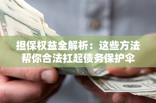北京担保权益全解析：这些方法帮你合法扛起债务保护伞