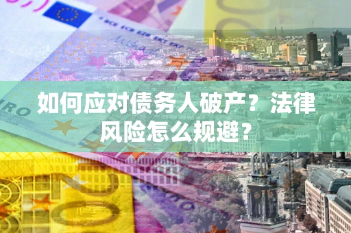 北京如何应对债务人破产？法律风险怎么规避？