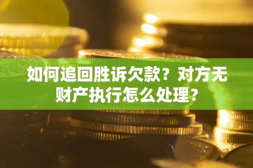 北京如何追回胜诉欠款？对方无财产执行怎么处理？