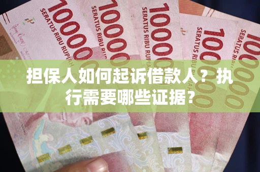 北京担保人如何起诉借款人？执行需要哪些证据？