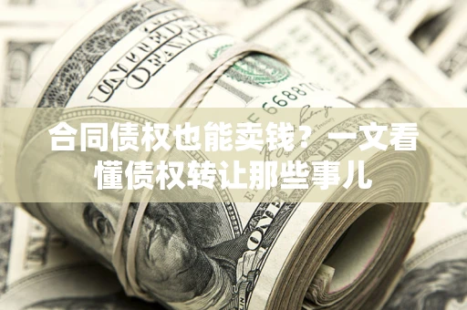 北京合同债权也能卖钱？一文看懂债权转让那些事儿