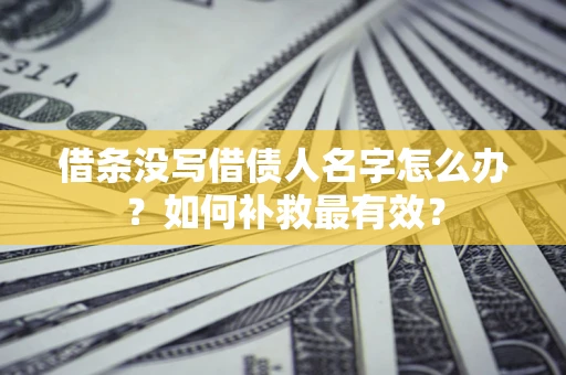 北京借条没写借债人名字怎么办？如何补救最有效？