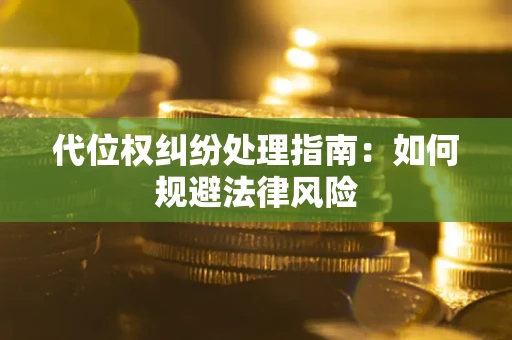 北京代位权纠纷处理指南:如何规避法律风险 北京代位权纠纷处理指南:如何规避法律风险