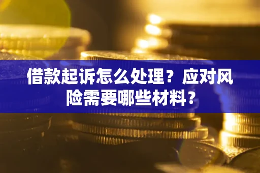北京借款起诉怎么处理？应对风险需要哪些材料？