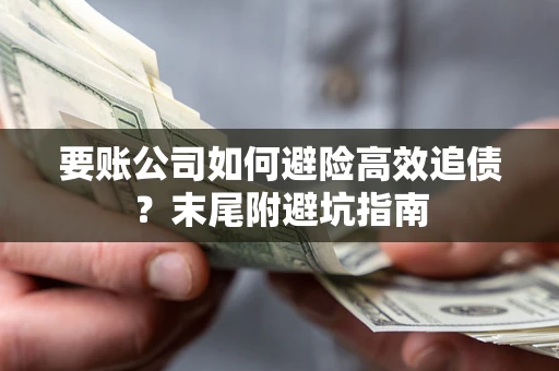 北京要账公司如何避险高效追债？末尾附避坑指南