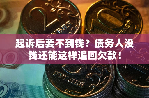 北京起诉后要不到钱？债务人没钱还能这样追回欠款！