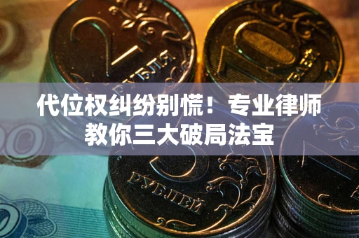 北京代位权纠纷别慌！专业律师教你三大破局法宝