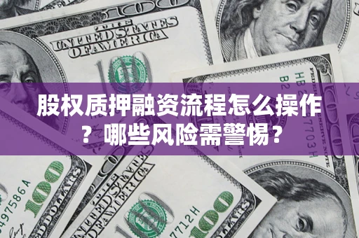 北京股权质押融资流程怎么操作？哪些风险需警惕？