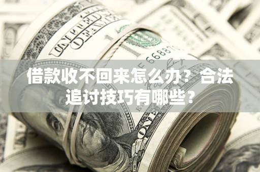 北京借款收不回来怎么办？合法追讨技巧有哪些？