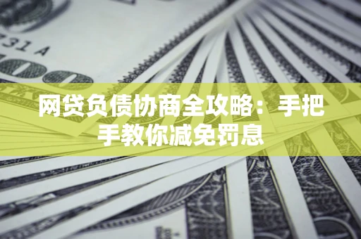 北京网贷负债协商全攻略：手把手教你减免罚息