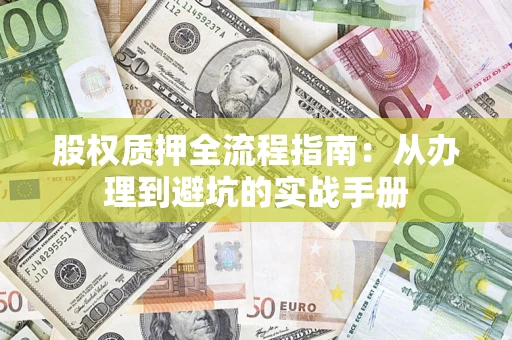 北京股权质押全流程指南：从办理到避坑的实战手册