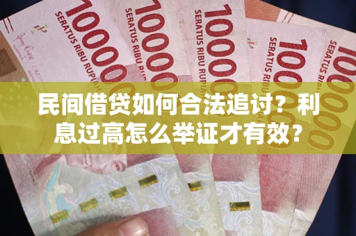 北京民间借贷如何合法追讨？利息过高怎么举证才有效？