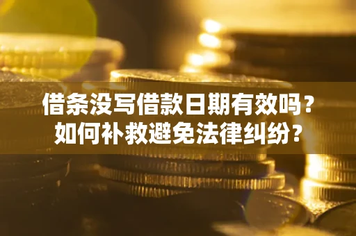 北京借条没写借款日期有效吗？如何补救避免法律纠纷？