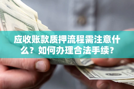 北京应收账款质押流程需注意什么？如何办理合法手续？