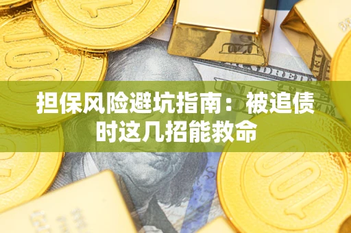 北京担保风险避坑指南：被追债时这几招能救命