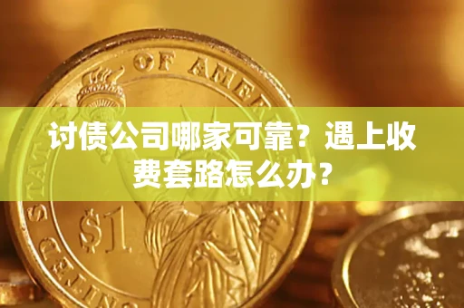 北京讨债公司哪家可靠？遇上收费套路怎么办？