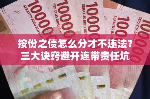 北京按份之债怎么分才不违法？三大诀窍避开连带责任坑