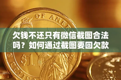 北京欠钱不还只有微信截图合法吗？如何通过截图要回欠款？