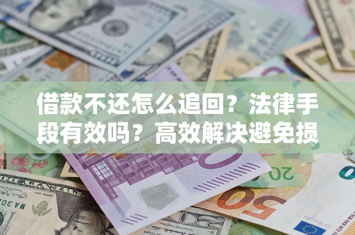 北京借款不还怎么追回？法律手段有效吗？高效解决避免损失