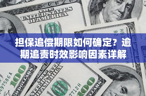 北京担保追偿期限如何确定？逾期追责时效影响因素详解