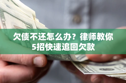 北京欠债不还怎么办？律师教你5招快速追回欠款