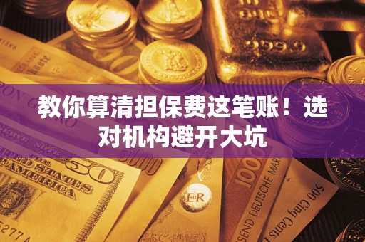 北京教你算清担保费这笔账！选对机构避开大坑