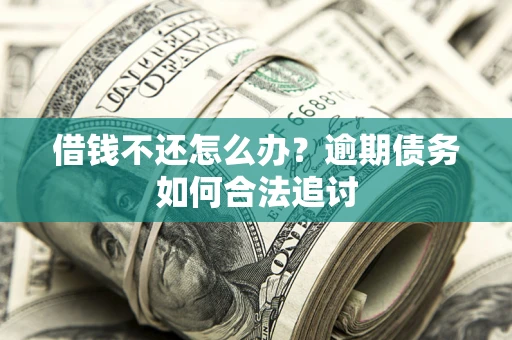 北京借钱不还怎么办？逾期债务如何合法追讨