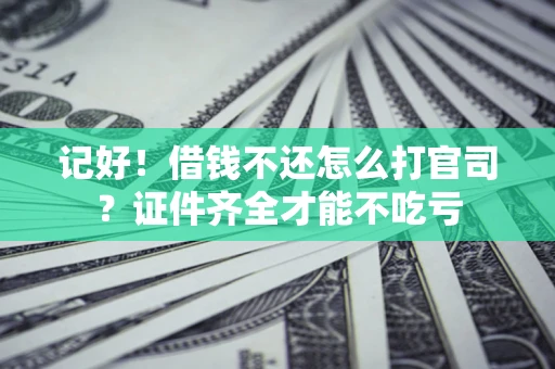 北京记好！借钱不还怎么打官司？证件齐全才能不吃亏