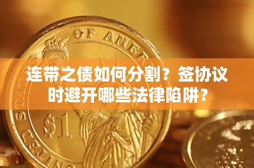 北京连带之债如何分割？签协议时避开哪些法律陷阱？