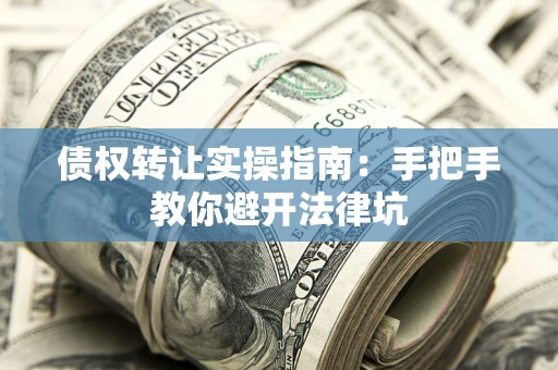 北京债权转让实操指南：手把手教你避开法律坑