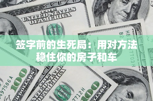 北京签字前的生死局：用对方法稳住你的房子和车