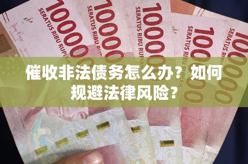 北京催收非法债务怎么办？如何规避法律风险？