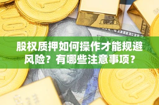 北京股权质押如何操作才能规避风险？有哪些注意事项？