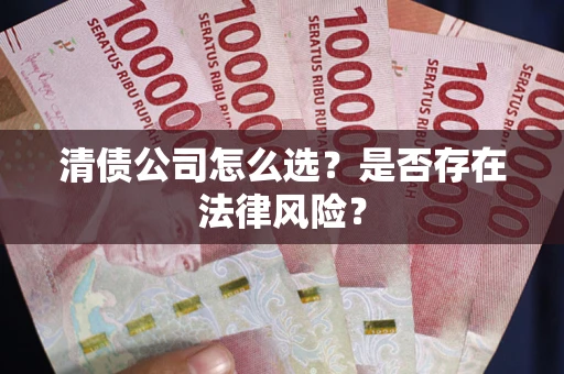 北京清债公司怎么选？是否存在法律风险？