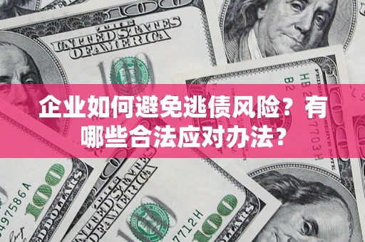 北京企业如何避免逃债风险？有哪些合法应对办法？