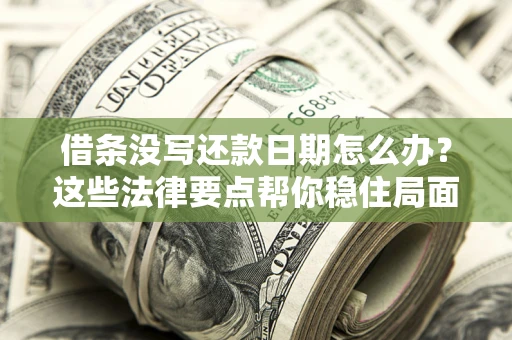 北京借条没写还款日期怎么办？这些法律要点帮你稳住局面