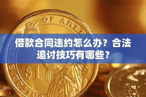 北京借款合同违约怎么办？合法追讨技巧有哪些？