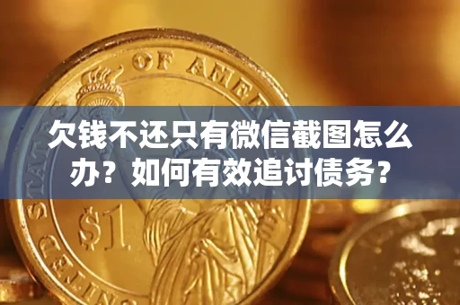 北京欠钱不还只有微信截图怎么办？如何有效追讨债务？
