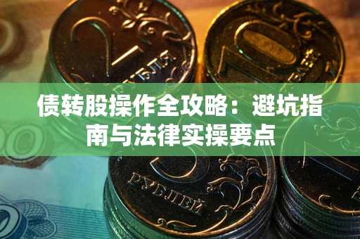 北京债转股操作全攻略：避坑指南与法律实操要点