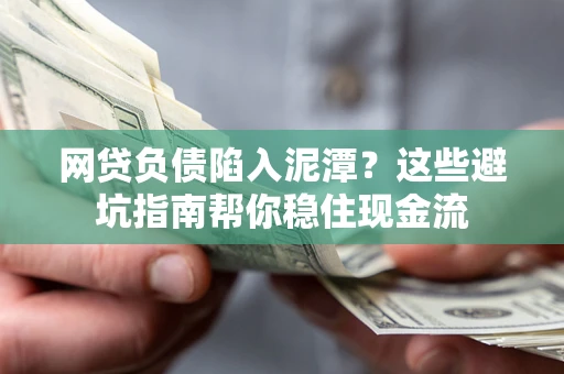 北京网贷负债陷入泥潭？这些避坑指南帮你稳住现金流