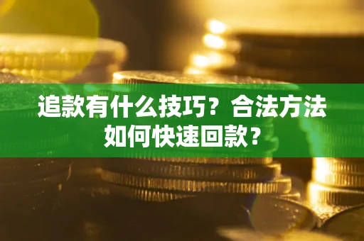 北京追款有什么技巧？合法方法如何快速回款？