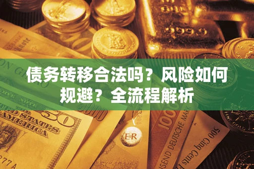 北京债务转移合法吗？风险如何规避？全流程解析