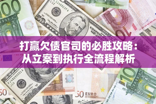 北京打赢欠债官司的必胜攻略：从立案到执行全流程解析