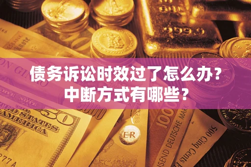 北京债务诉讼时效过了怎么办？中断方式有哪些？