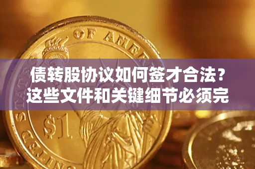 北京债转股协议如何签才合法？这些文件和关键细节必须完整