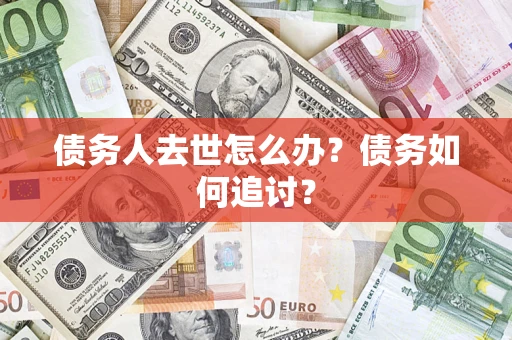 北京债务人去世怎么办？债务如何追讨？