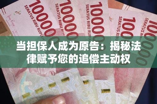 北京当担保人成为原告:揭秘法律赋予您的追偿主动权 北京当担保人成为原告:揭秘法律赋予您的追偿主动权