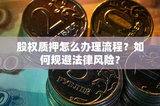 北京股权质押怎么办理流程？如何规避法律风险？