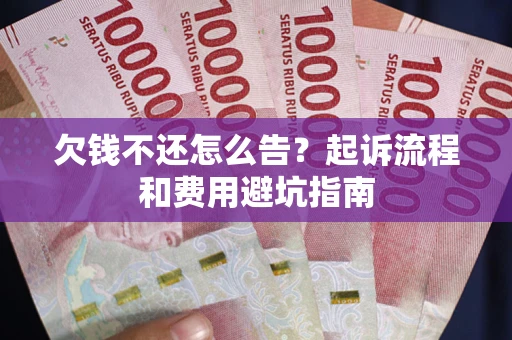 北京欠钱不还怎么告?起诉流程和费用避坑指南 北京欠钱不还怎么告?起诉流程和费用避坑指南