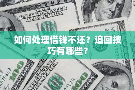 北京如何处理借钱不还？追回技巧有哪些？